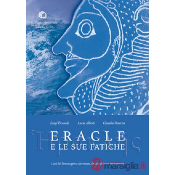 Eracle e le sue fatiche. L'Età del bronzo greca raccontata da uno dei suoi protagonisti