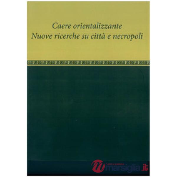 Caere orientalizzante. Nuove ricerche su città e necropoli
