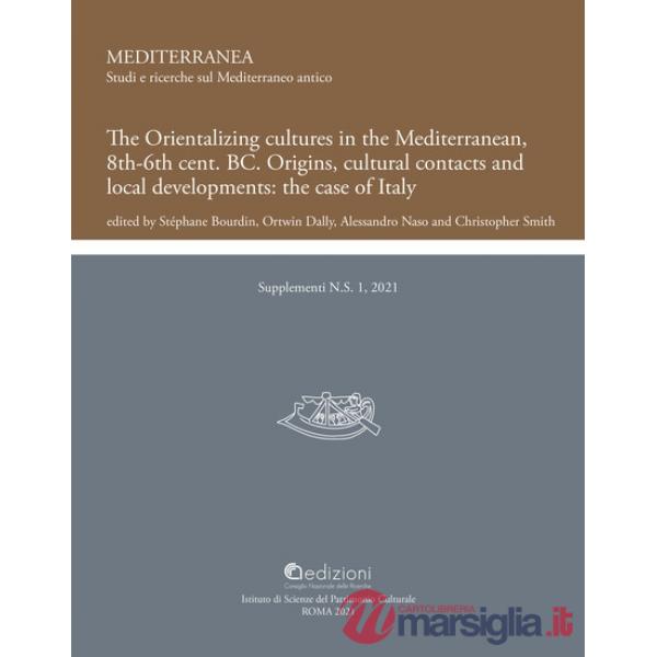 The Orientalizing cultures in the Mediterranean, 8th-6th BC Origins, cultural contacts and local developments: the case of Italy