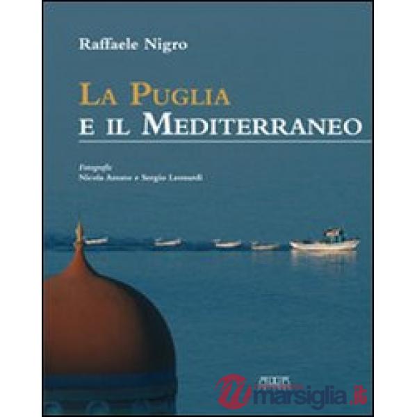 Puglia e il Mediterraneo. Dialoghi mediterranei. Ediz. illustrata (La)