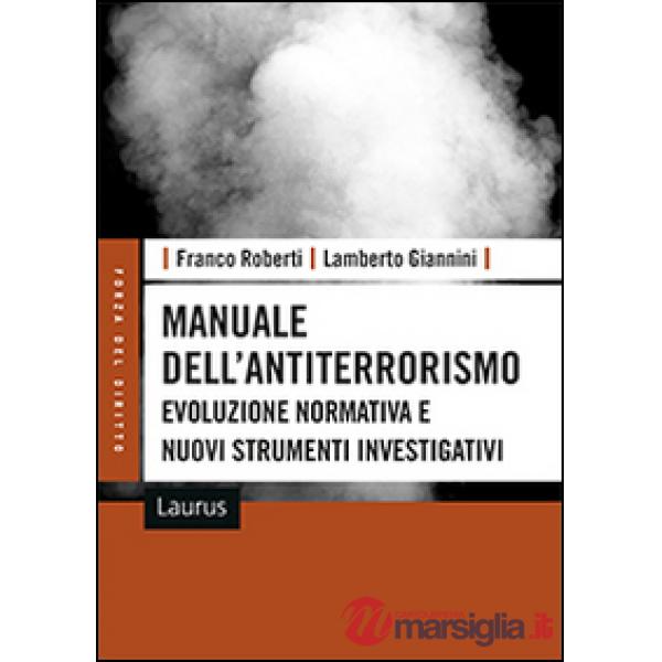 Manuale dell'antiterrorismo. Evoluzione normativa e nuovi strumenti investigativi