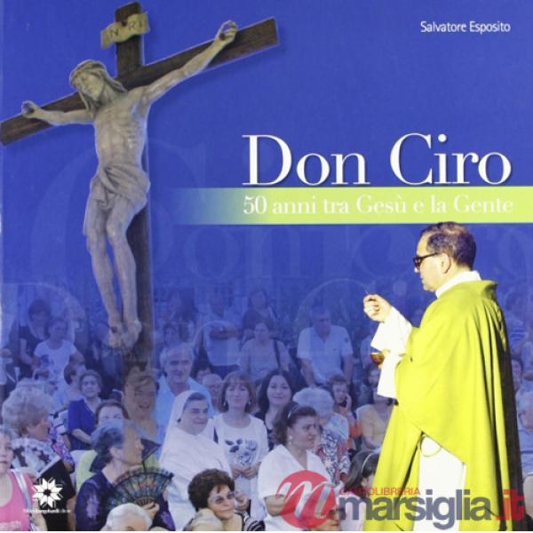 Don Ciro cinquant'anni tra Gesù e la gente