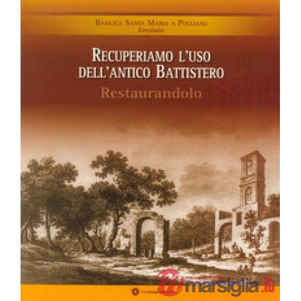 Recuperiamo l'uso dell'antico battistero restaurandolo. Basilica Santa Maria a P