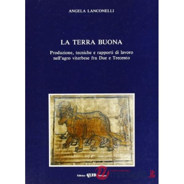 Terra buona. Produzione, tecniche e rapporti di lavoro nell'agro viterbese fra Due e Trecento (La)