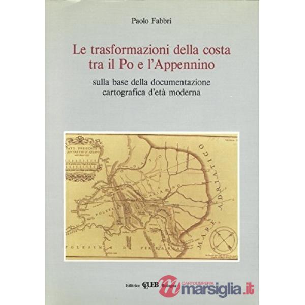 Trasformazioni della costa tra il Po e l'Appennino sulla base della documentazione cartografica d'età moderna (Le)
