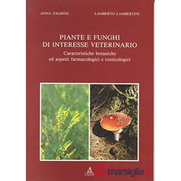 Piante e funghi di interesse veterinario. Caratteristiche botaniche ed aspetti farmacologici e tossicologici