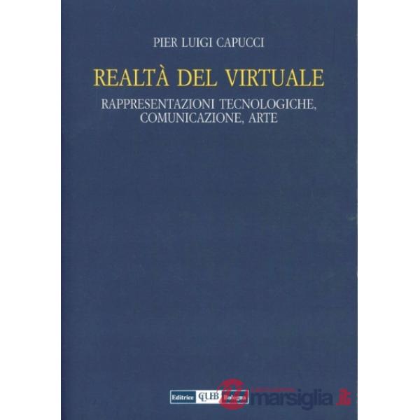 Realtà del virtuale. Rappresentazioni tecnologiche, comunicazioni, arte