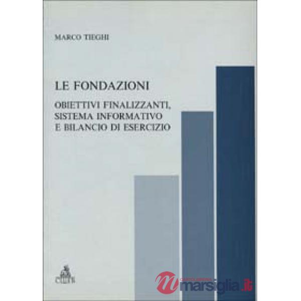 Fondazioni. Obiettivi finalizzanti, sistema informativo e bilancio di esercizio (Le)
