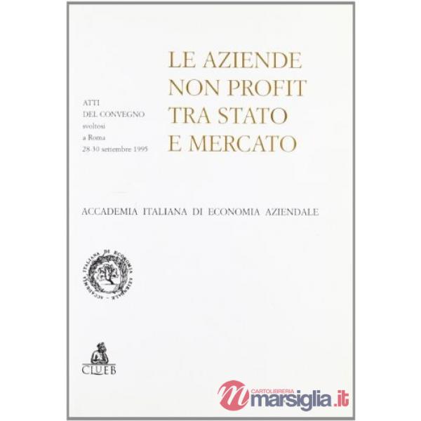 Aziende non profit tra Stato e mercato. Atti del Convegno (Roma, 28-30 settembre 1995) (Le)