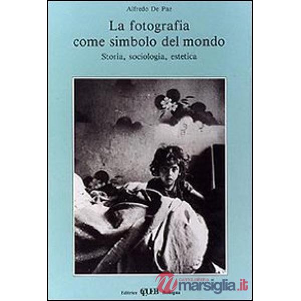 Fotografia come simbolo del mondo. Storia, sociologia, estetica (La)