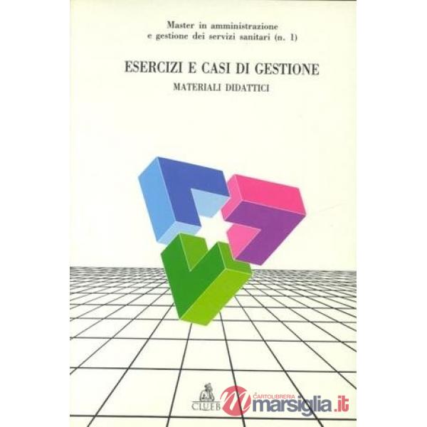 Esercizi e casi di gestione. Materiali didattici del master in amministrazione e gestione dei servizi sanitari. Vol. 1