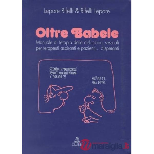 Oltre Babele. Manuale di terapia delle disfunzioni sessuali per terapeuti aspiranti e pazienti... Disperanti