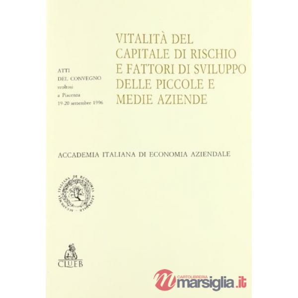 Vitalità del capitale di rischio e fattori di sviluppo delle piccole e medie aziende. Atti del Convegno (Piacenza, 19-20 settemb