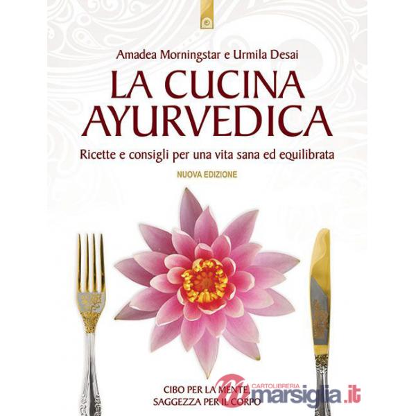 Cucina ayurvedica. Proprietà nutritive e terapeutiche dei cibi e delle combinazioni alimentari (La)