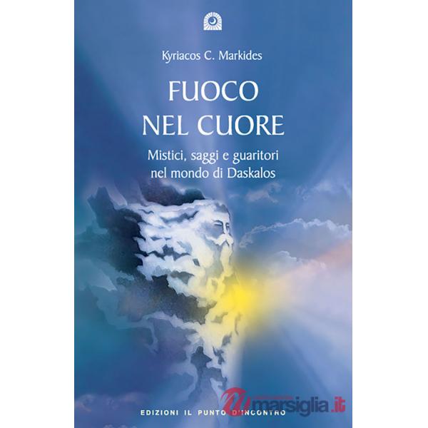 Fuoco nel cuore. Mistici, saggi e guaritori nel mondo di Daskalos