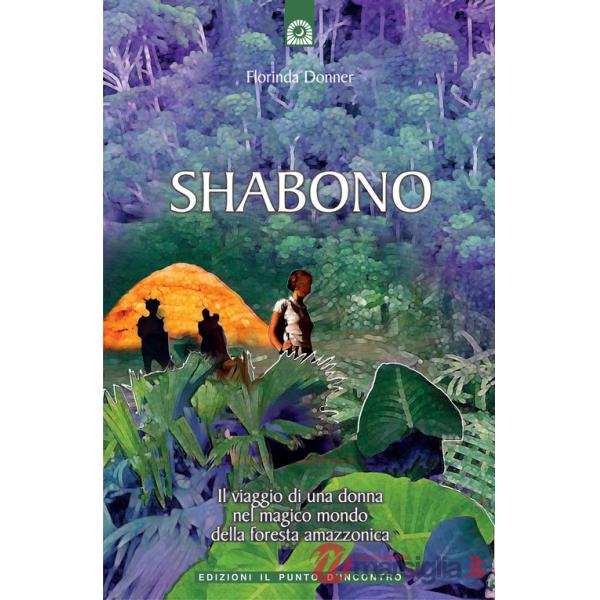 Shabono. Viaggio nel mondo magico e remoto della foresta amazzonica