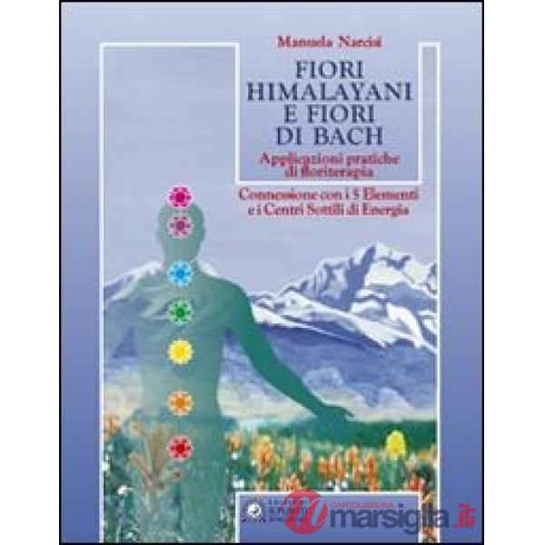Fiori himalayani e fiori di Bach. Applicazioni pratiche di floriterapia con i 5 