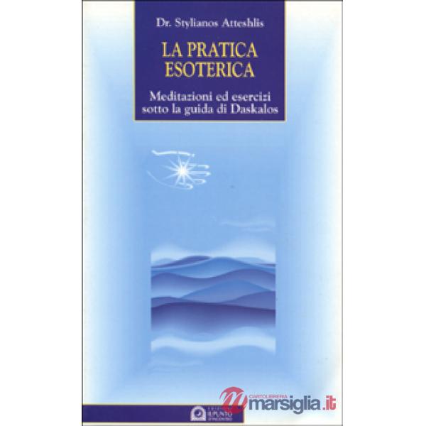 Pratica esoterica. Meditazioni ed esercizi sotto la guida di Daskalos (La)