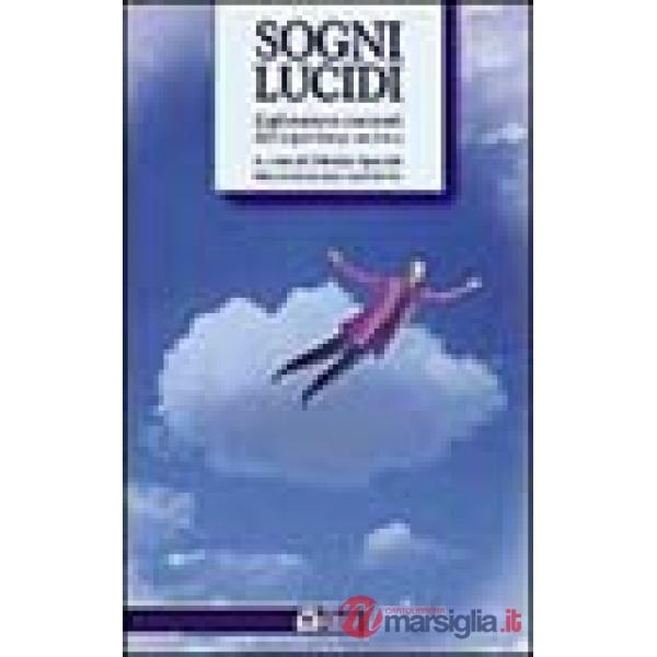 Sogni lucidi. Esplorazioni coscienti dell'esperienza onirica
