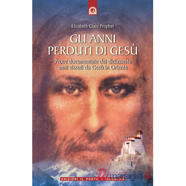 Anni perduti di Gesù. Prove documentate dei diciassette anni vissuti da Gesù in Oriente (Gli)