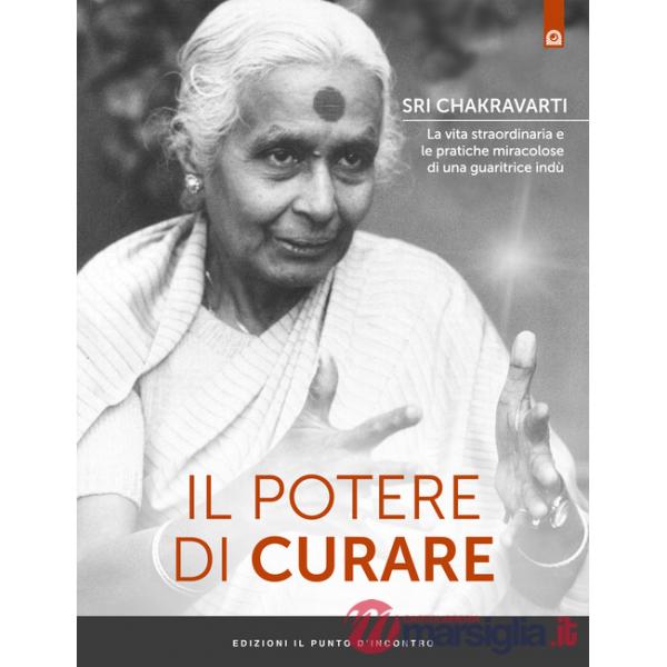 Potere di curare. La vita straordinaria e le pratiche miracolose di una guaritrice indù (Il)