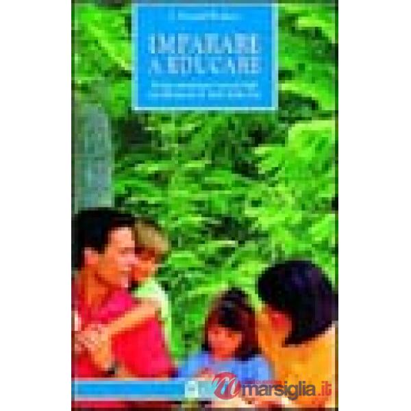 Imparare a educare. Preparare i nostri figli ad affrontare le sf ide della vita