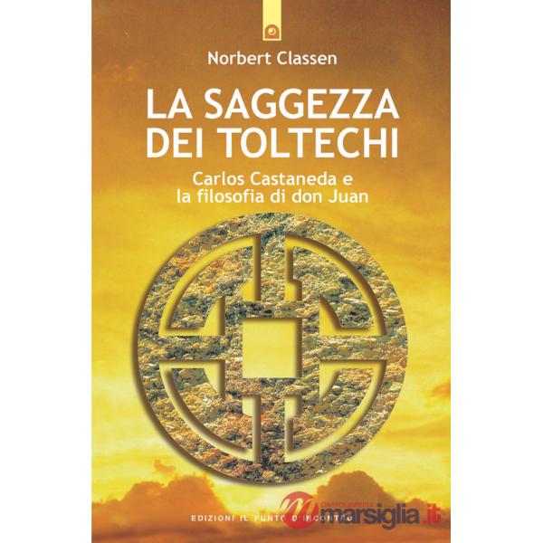 Saggezza dei Toltechi. Carlos Castaneda e la filosofia di don Juan (La)