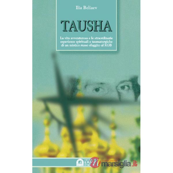 Tausha. La vita avventurosa e le straordinarie esperienze spirituali e taumaturg