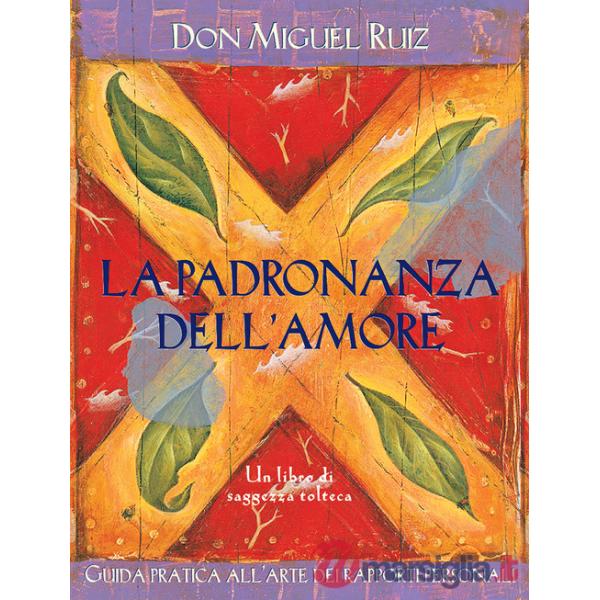 Padronanza dell'amore. Guida pratica dell'arte dei rapporti personali. Un libro 