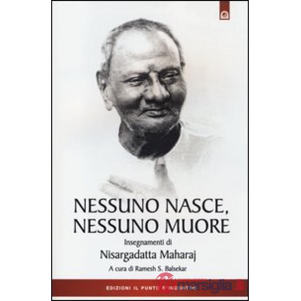 Nessuno nasce, nessuno muore. Insegnamenti di Nisargadatta Maharay