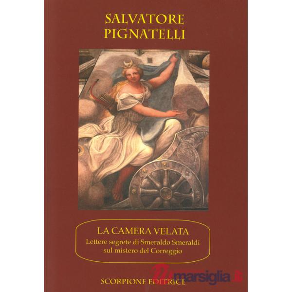 Camera velata. Lettere segrete di Smeraldo Smeraldi sul mistero di Correggio (La)