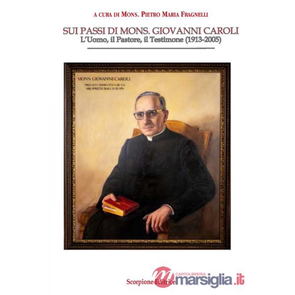 Sui passi di mons. Giovanni Caroli. L'uomo, il pastore, il testimone (1913-2005)