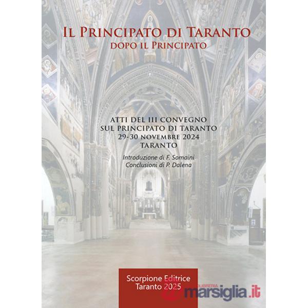 Principato di Taranto. Dopo il Principato. Atti del III Convegno sul Principato di Taranto (Taranto, 29-30 novembre 2024) (Il)