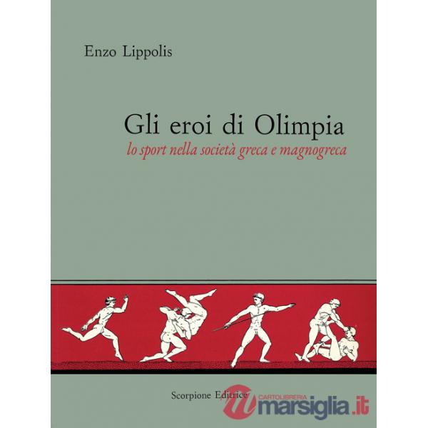Eroi di Olimpia. Lo sport nella società greca e magnogreca. Ediz. illustrata (Gli)