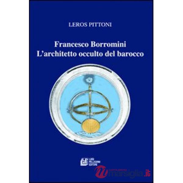 Francesco Borromini. L'architetto occulto del barocco