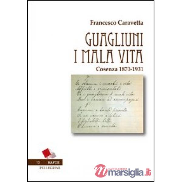 Guagliuni i malavita. Cosenza 1870-1931