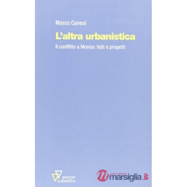 Altra urbanistica. Il conflitto a Monza: fatti e progetti (L')