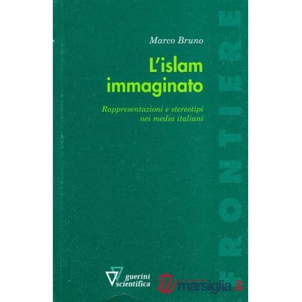 Islam immaginato. Rappresentazioni e stereotipi nei media italiani (L')