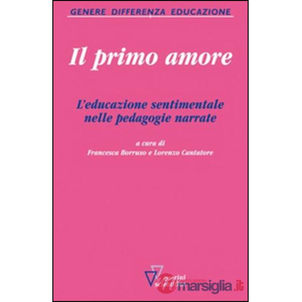 Primo amore. L'educazione sentimentale nelle pedagogie narrate (Il)