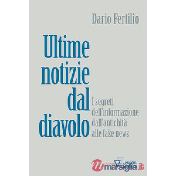 Ultime notizie dal diavolo. I segreti della disinformazione dall'antichità alle fake news