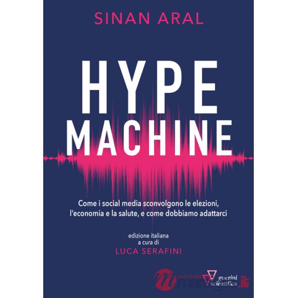 Hype machine. Come i social media sconvolgono le elezioni, l'economia e la salute, e come dobbiamo adattarci