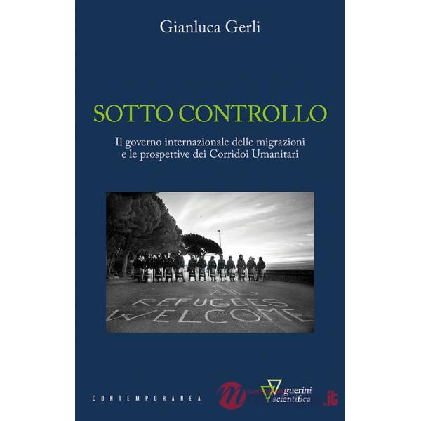 Sotto controllo. Il governo internazionale delle migrazioni e le prospettive dei corridoi umanitari