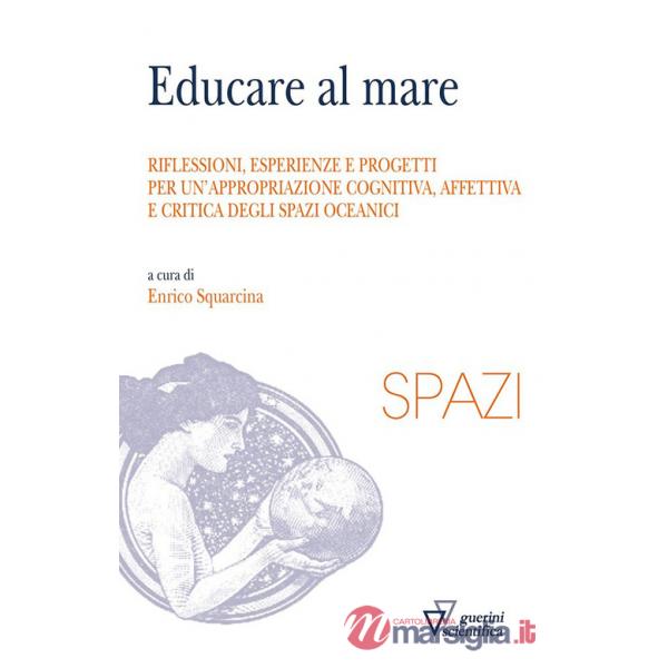 Educare al mare. Riflessioni, esperienze e progetti per un'appropriazione cognitiva, affettiva e critica degli spazi oceanici