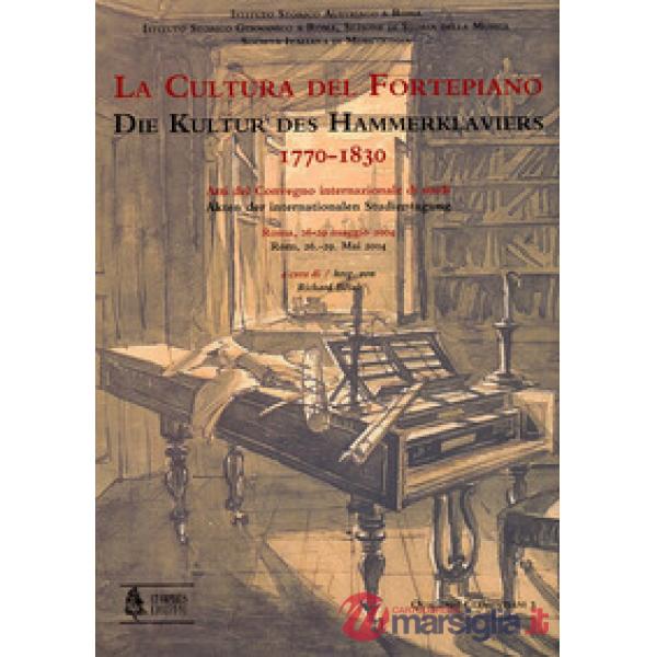 Cultura del Fortepiano-Die Kultur des Hammerklaviers 1770-1830. Atti del convengno, Roma, 26-29 maggio 2004 (La)