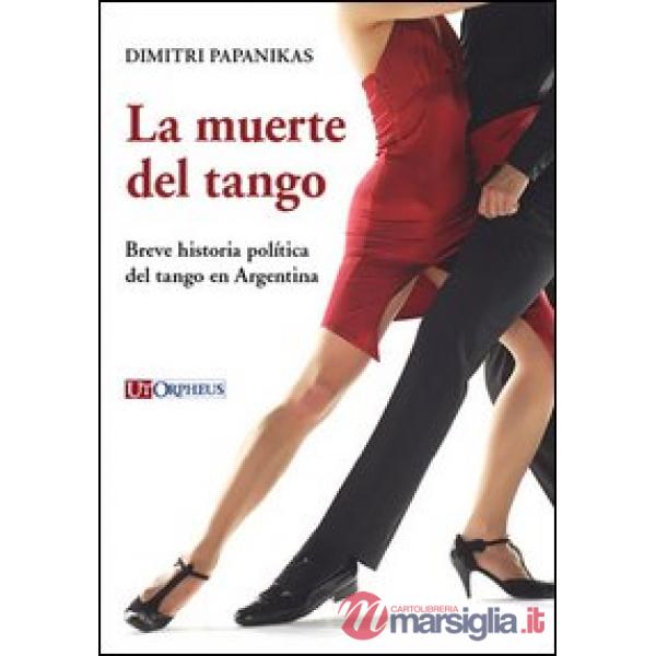 Muerte del tango. Breve historia política del tango en Argentina (La)