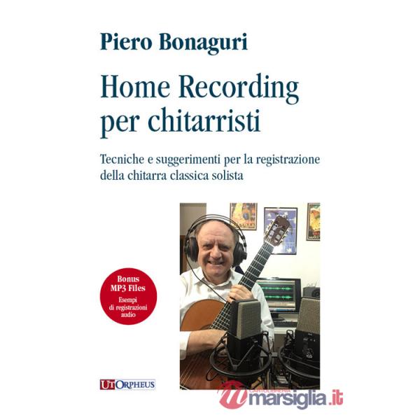Home recording per chitarristi. Tecniche e suggerimenti per la registrazione della chitarra classica solista. Con File audio per