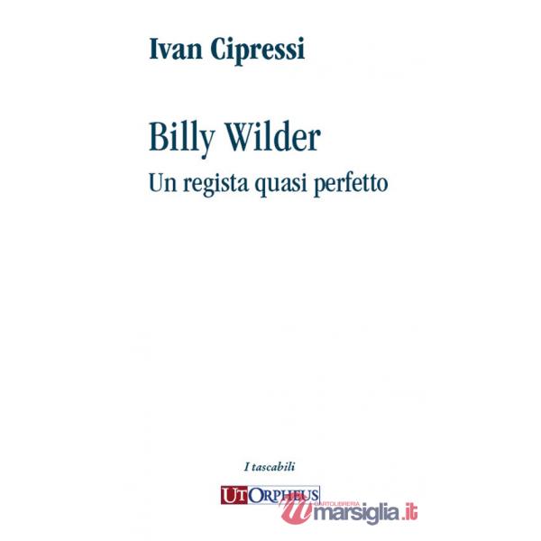 Billy Wilder. Un regista quasi perfetto