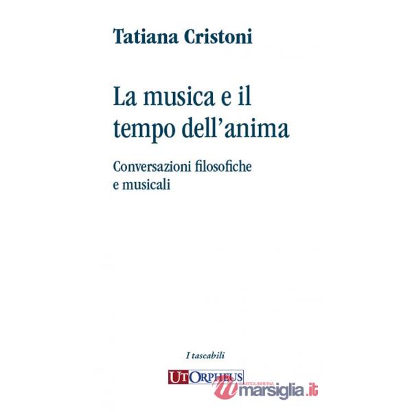Musica e il tempo dell'anima. Conversazioni filosofiche e musicali (La)