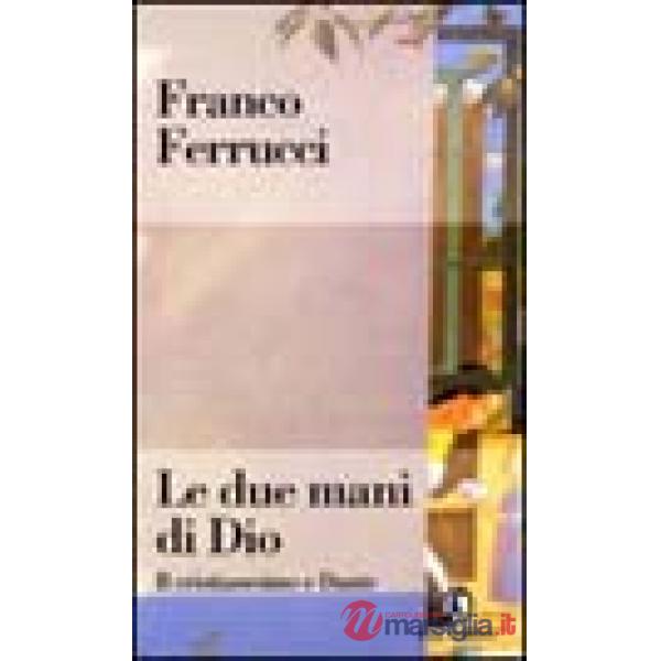 Due mani di Dio. Il cristianesimo e Dante (Le)