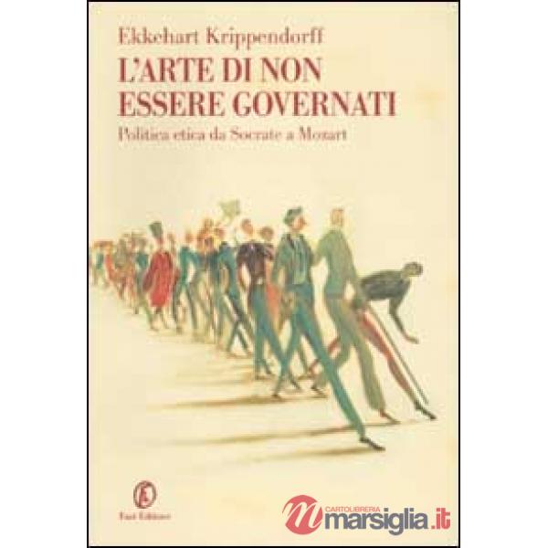 Arte di non essere governati. Politica etica da Socrate a Mozart (L')